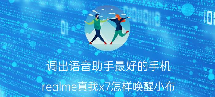 调出语音助手最好的手机 realme真我x7怎样唤醒小布？